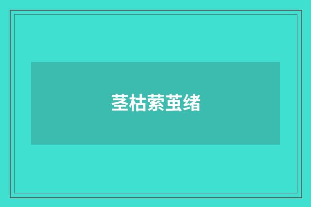 茎枯萦茧绪