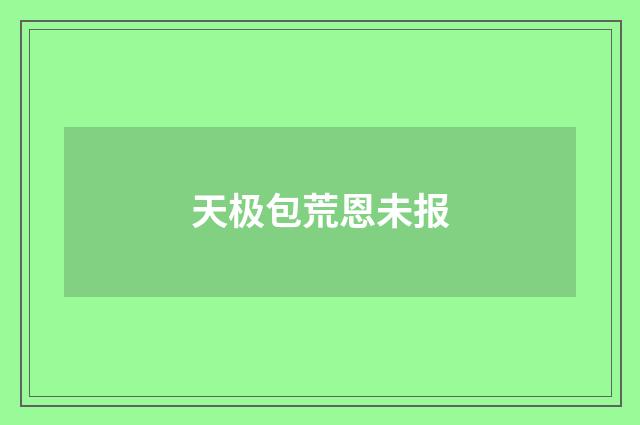 天极包荒恩未报