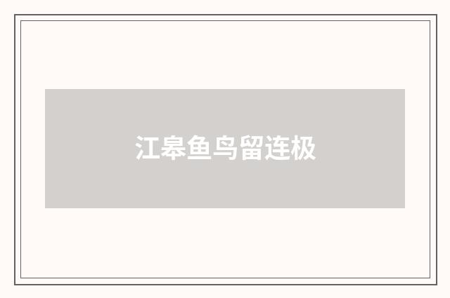 江皋鱼鸟留连极