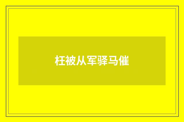 枉被从军驿马催