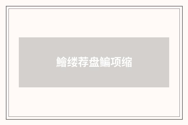 鱠缕荐盘鳊项缩