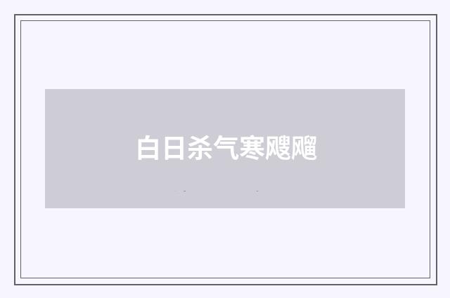 白日杀气寒飕飗