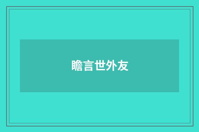 瞻言世外友