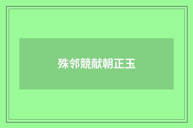 殊邻競献朝正玉
