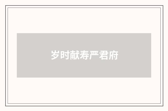 岁时献寿严君府