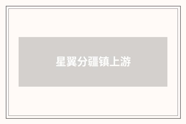 星翼分疆镇上游