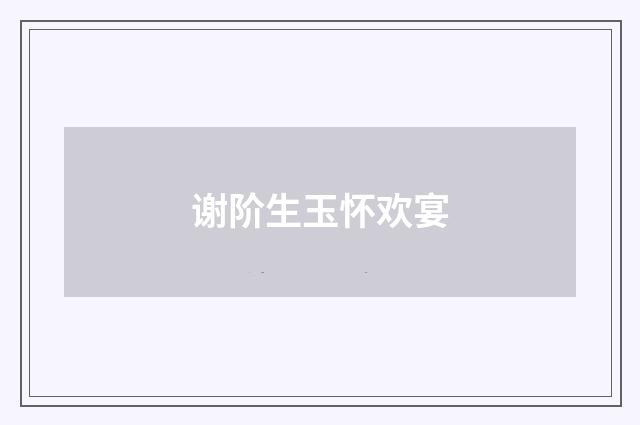 谢阶生玉怀欢宴
