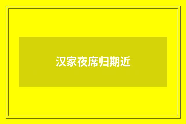 汉家夜席归期近