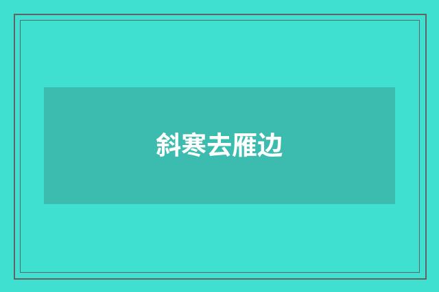 斜寒去雁边
