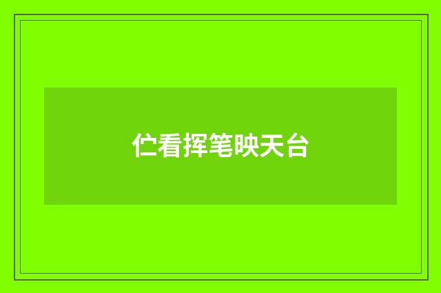 伫看挥笔映天台