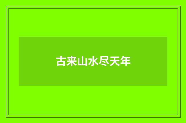 古来山水尽天年