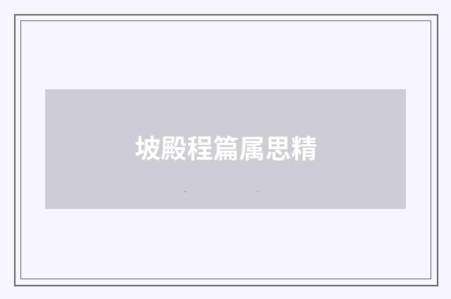 坡殿程篇属思精