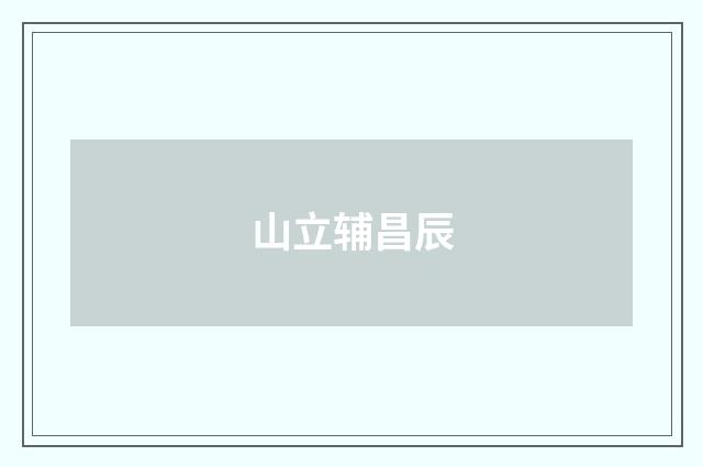 山立辅昌辰