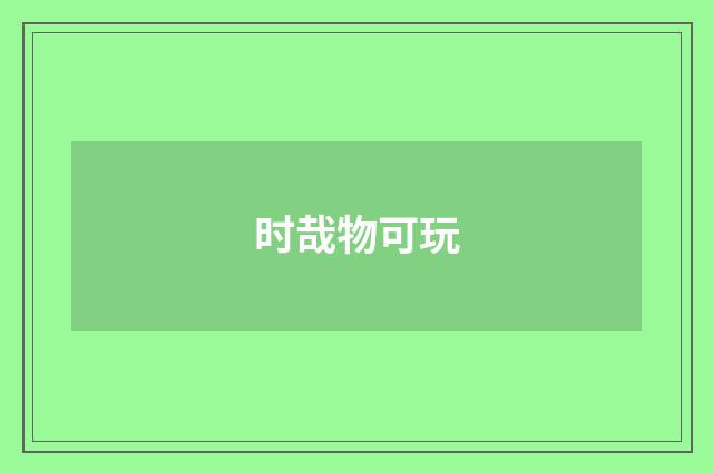 时哉物可玩