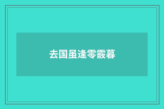 去国虽逢零霰暮