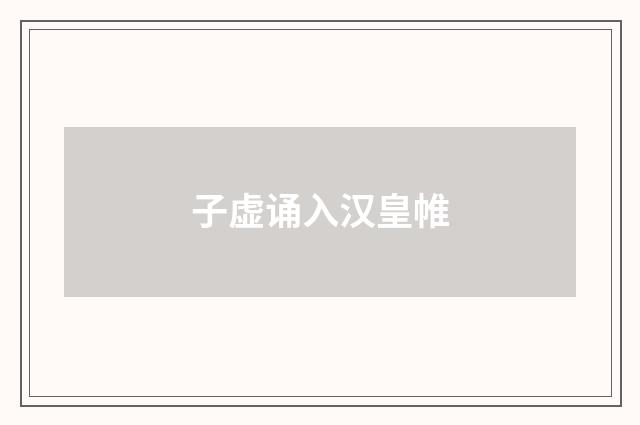 子虚诵入汉皇帷