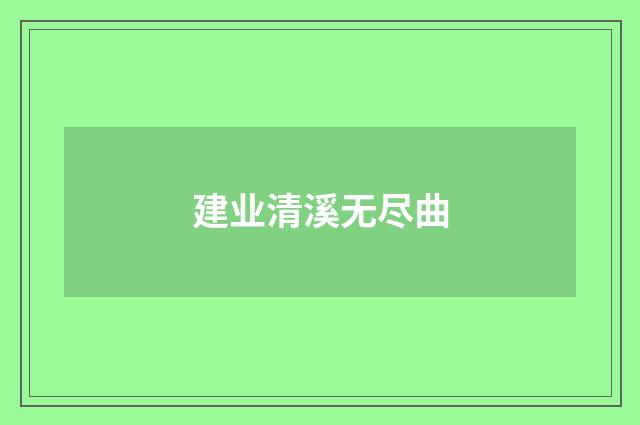 建业清溪无尽曲