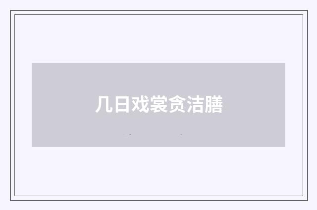 几日戏裳贪洁膳