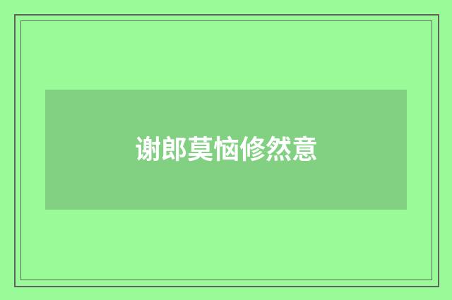 谢郎莫恼修然意