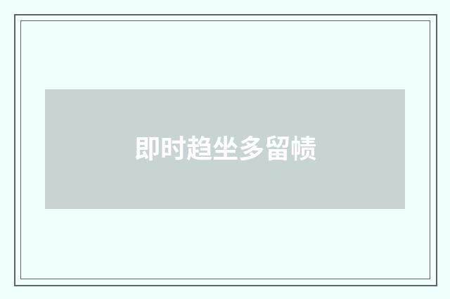 即时趋坐多留帻