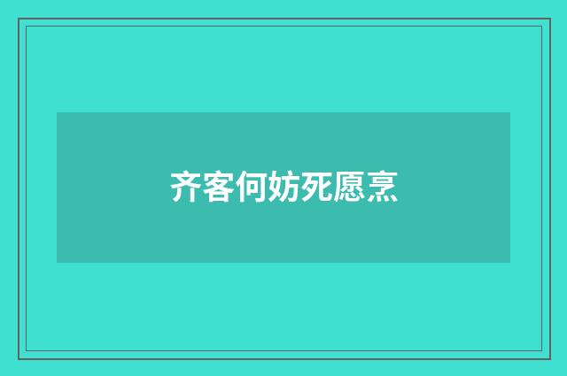 齐客何妨死愿烹