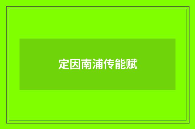 定因南浦传能赋