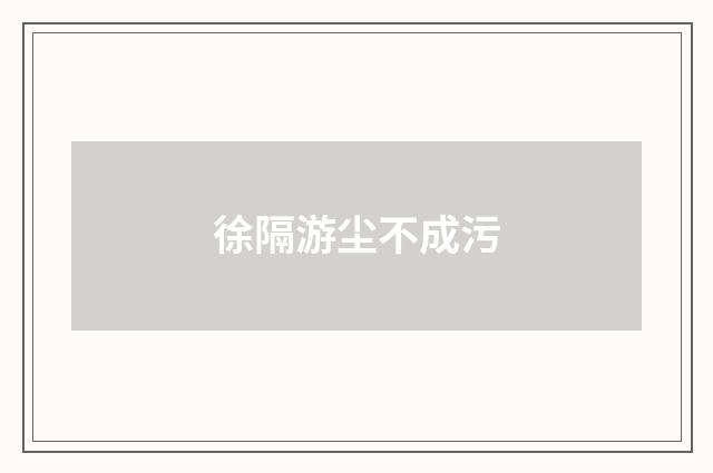 徐隔游尘不成污