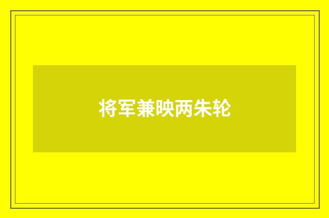将军兼映两朱轮
