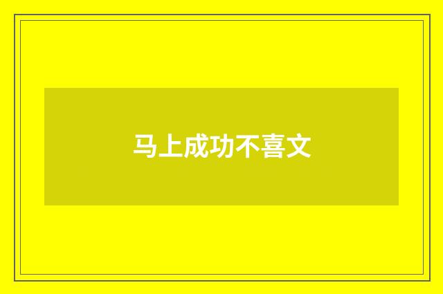 马上成功不喜文