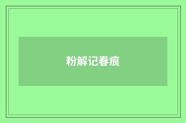 粉解记春痕