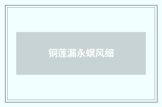 铜莲漏永螟风细
