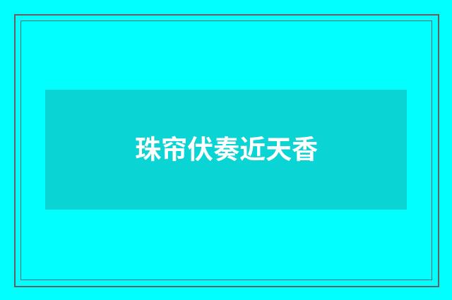 珠帘伏奏近天香