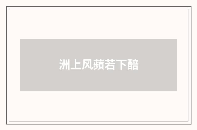 洲上风蘋若下醅