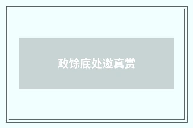 政馀底处邀真赏