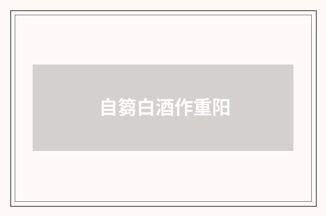 自篘白酒作重阳