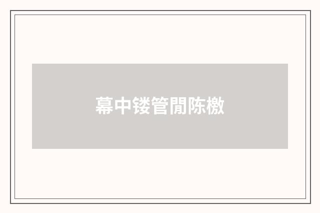 幕中镂管閒陈檄