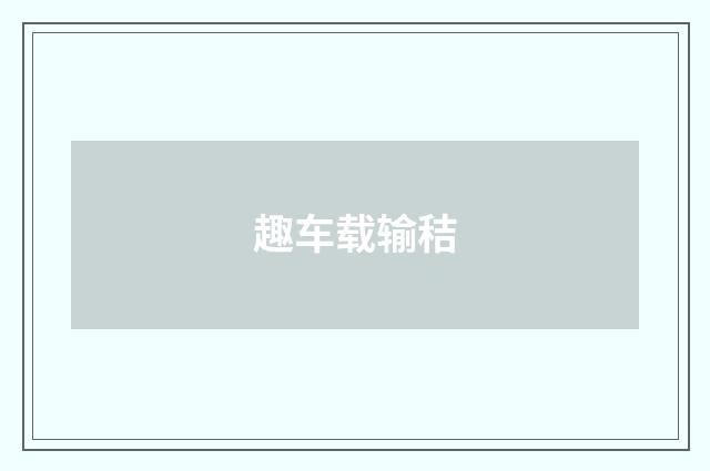 趣车载输秸