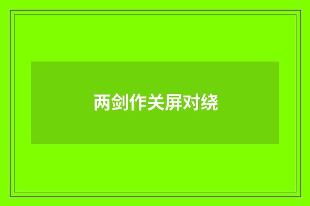 两剑作关屏对绕