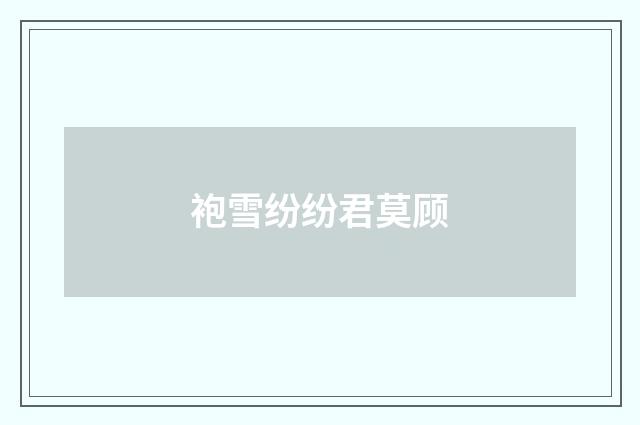 袍雪纷纷君莫顾