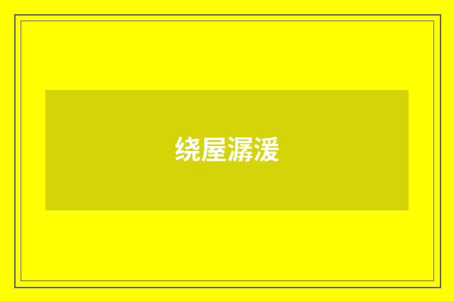 绕屋潺湲