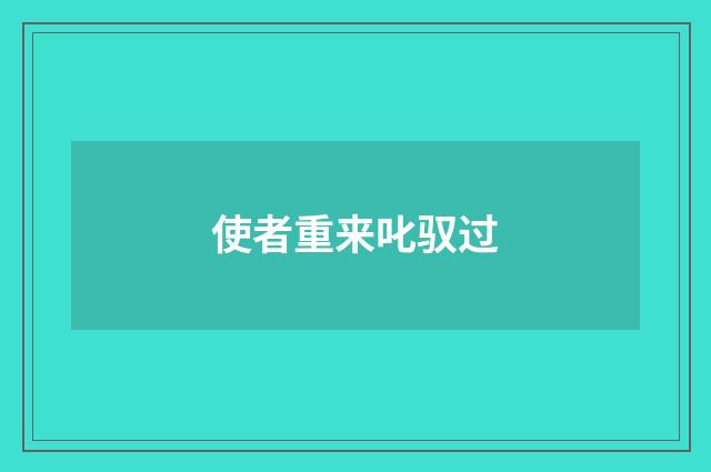 使者重来叱驭过
