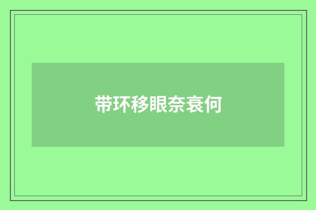带环移眼奈衰何