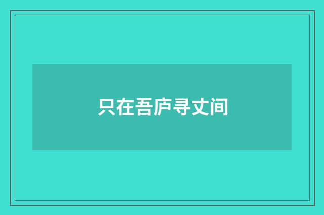 只在吾庐寻丈间