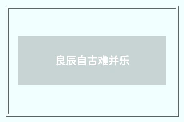良辰自古难并乐