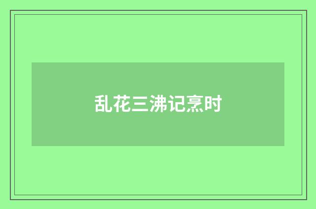 乱花三沸记烹时