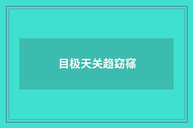 目极天关趋窈窱