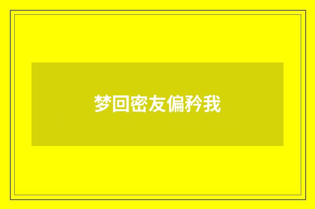梦回密友偏矜我