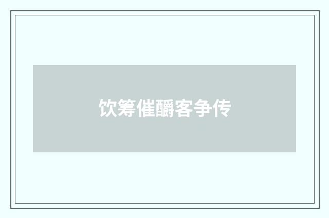 饮筹催釂客争传