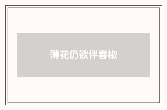 薄花仍欲伴春椒