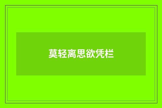 莫轻离思欲凭栏